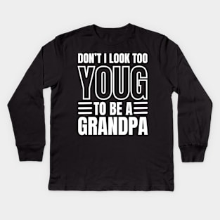 Don't I Look Too Young To Be A Grandpa Kids Long Sleeve T-Shirt